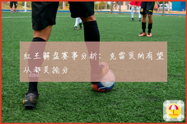 红王解盘赛事分析：克雷莫纳有望从都灵抢分