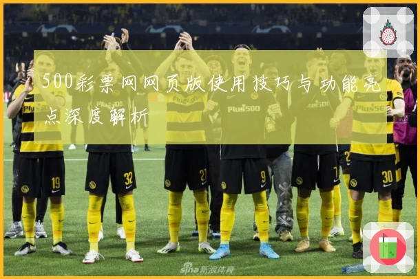 500彩票网网页版使用技巧与功能亮点深度解析