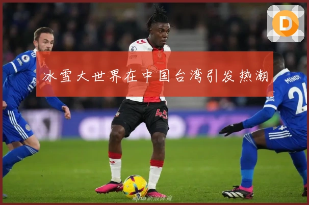 冰雪大世界在中国台湾引发热潮